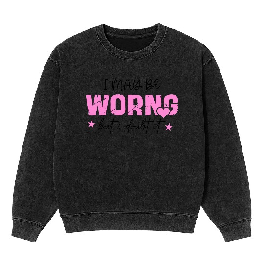 I May Be Wrong Snarky Mineral Wash Sweatshirts