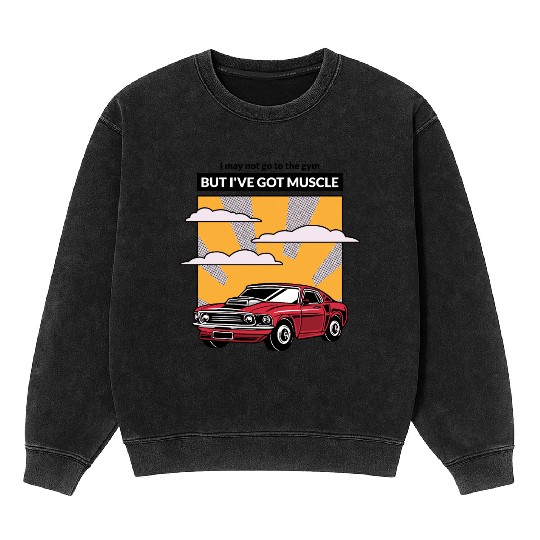 I may not go to the gym but I've got muscle Mineral Wash Sweatshirts