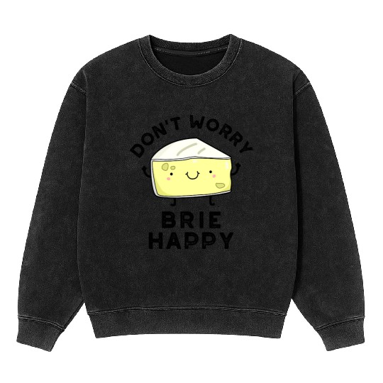 Don't Worry Brie Happy Funny Cheese Pun Mineral Wash Sweatshirts
