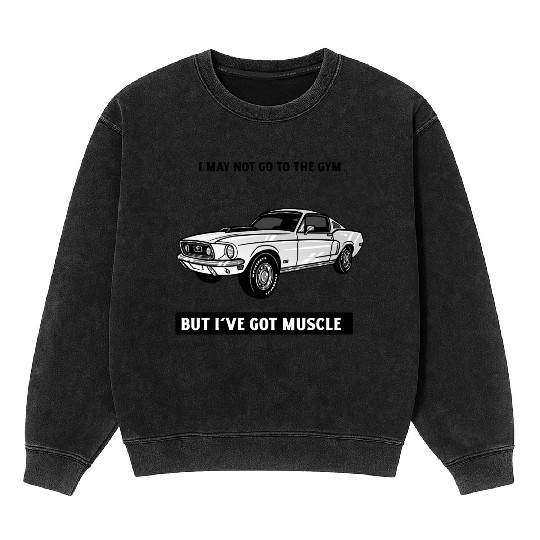 I may not go to the gym but I've got muscle Mineral Wash Sweatshirts