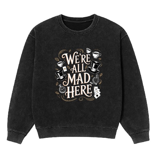 We're All Mad Here - Alice in Wonderland Quote Mineral Wash Sweatshirts