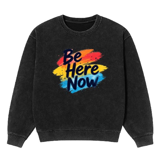 Be Here Now Mindfulness Inspirational Mineral Wash Sweatshirts