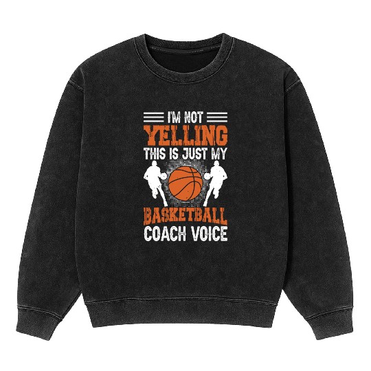I'm Not Yelling Basketball Coach Voice Funny Mineral Wash Sweatshirts