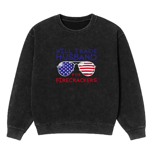 Will Trade Husband For Fireworks Funny 4th Of July Mineral Wash Sweatshirts