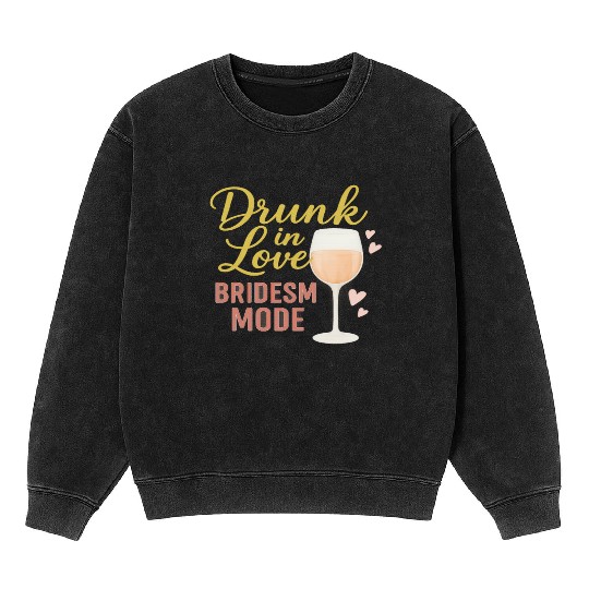 Drunk in Love – Bridesmaid Mode Mineral Wash Sweatshirts
