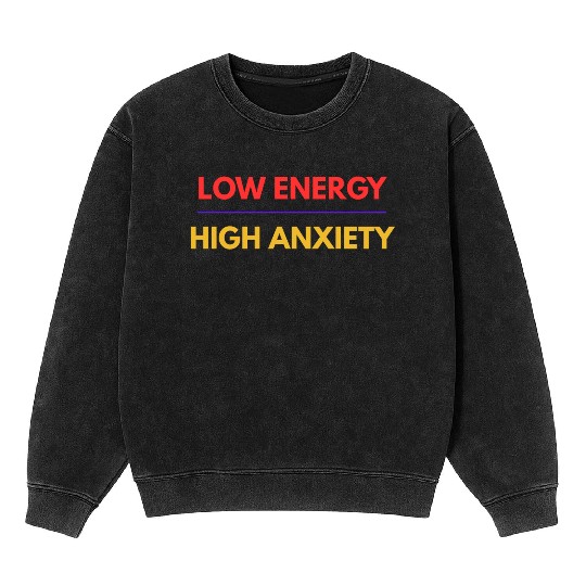 Low Energy High Anxiety – Funny Mental Health Quot Mineral Wash Sweatshirts