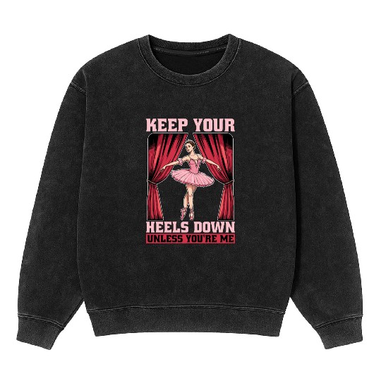 Ballet Keep Your Heels Down Loves Classical Music Mineral Wash Sweatshirts