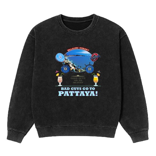 Good Guys go to Heaven. Bad Guys go to Pattaya !! Mineral Wash Sweatshirts