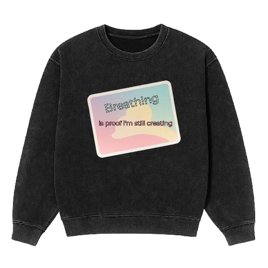 Proof of Creativity Breath Quote Mineral Wash Sweatshirts