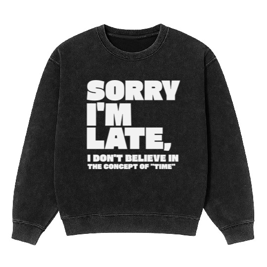Sorry I'm Late Sarcastic Quote Mineral Wash Sweatshirts