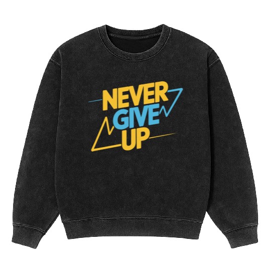 Never Give Up Motivational Typography Mineral Wash Sweatshirts