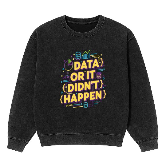 Data or It Didn't Happen Technology Quote Mineral Wash Sweatshirts