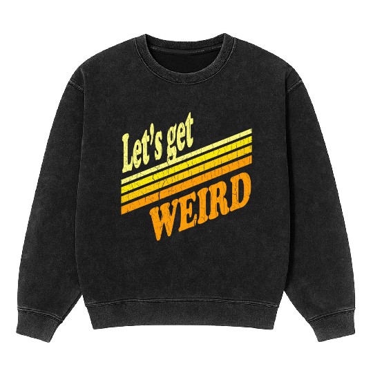 Vintage Let's Get Weird (distressed design) Mineral Wash Sweatshirts