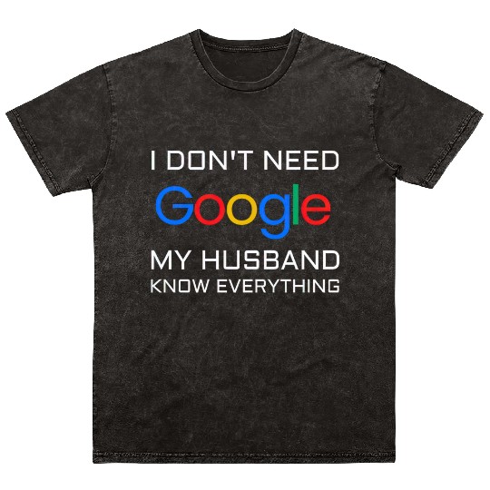 I don t need google my husband know everything Mineral Wash T Shirts