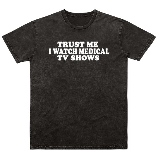Trust Me I Watch Medical TV Shows Mineral Wash T Shirts