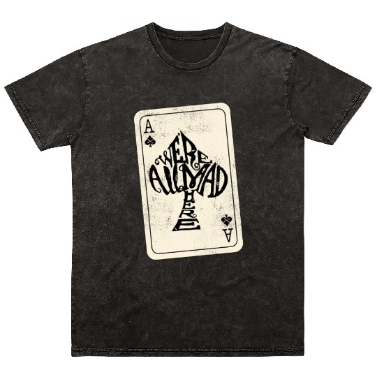 Alice in Wonderland | Ace Of Spades Were All Mad Here Mineral Wash T Shirts