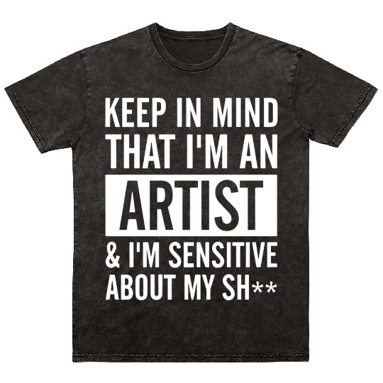 keep in mind that i am an artist i am sensitive ab Mineral Wash T Shirts