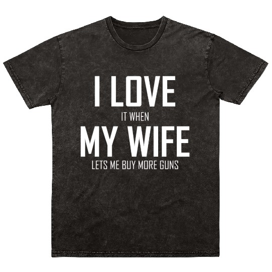 Mens I Love It When My Wife Lets Me Buy More Guns Mineral Wash T Shirts