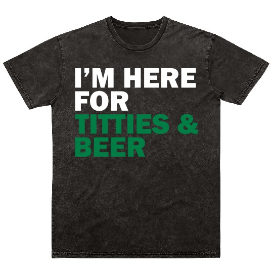 I'm Here For Titties & Beer Mineral Wash T Shirts