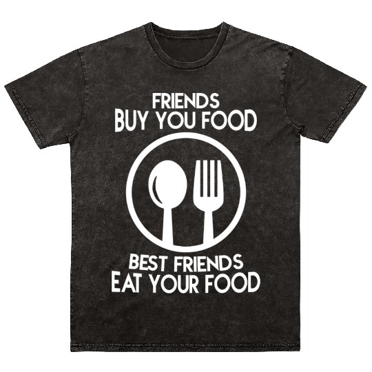 Friends buy you food Best friends eat your food Mineral Wash T Shirts