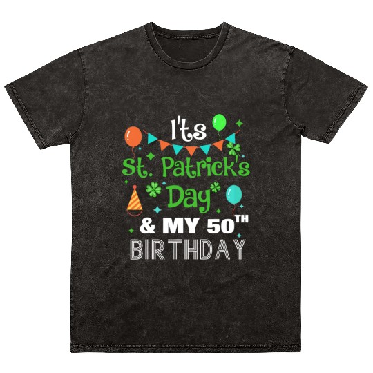 It's St Patricks Day And My 50th Birthday Mineral Wash T Shirts