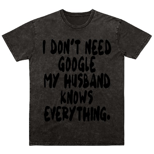 I dont need google my husband knows everything wif Mineral Wash T Shirts
