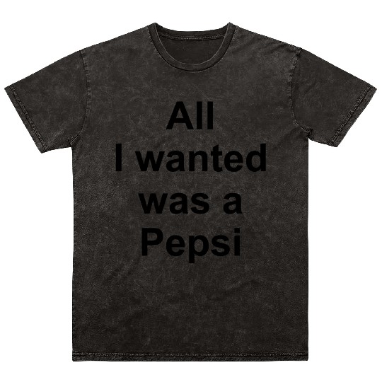 ALL I WANTED WAS A PEPSI Mineral Wash T Shirts
