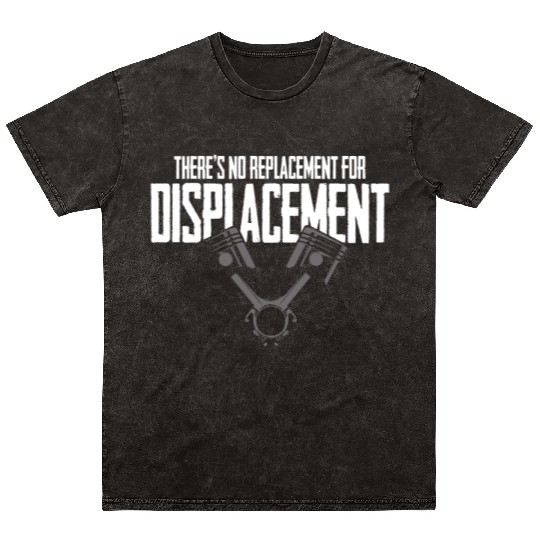 No Replacement For Displacement Muscle Car Gift fo Mineral Wash T Shirts