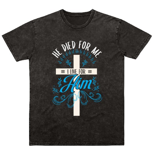 He died for me I live for him Jesus Cross Religion Mineral Wash T Shirts
