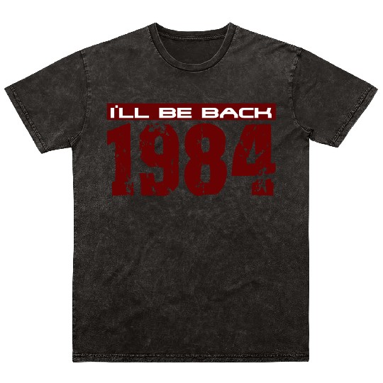 I'll be back in 1984 Mineral Wash T Shirts