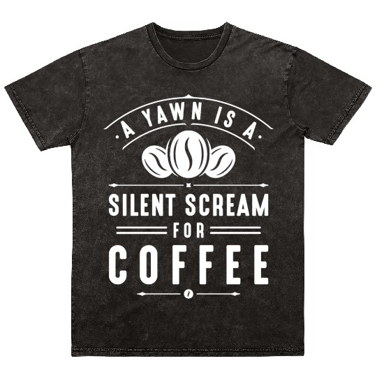 A Yawn Is A Silent Scream For Coffee Mineral Wash T Shirts