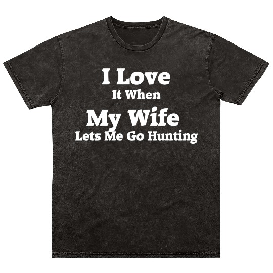 I Love It When My Wife Lets Me Go Hunting. Mineral Wash T Shirts