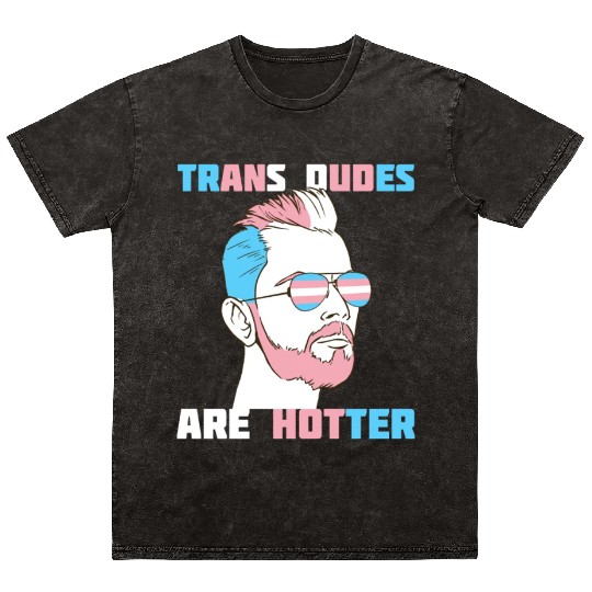 Trans Dudes Are Hotter Transgender Pride Lgbt Mineral Wash T Shirts