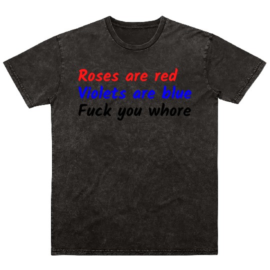 Roses are red Violets are blue Fuck you whore Mineral Wash T Shirts