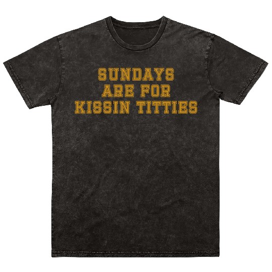 Sundays are For Kissin Titties Mineral Wash T Shirts