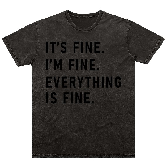 its fine im fine everything is fine Mineral Wash T Shirts