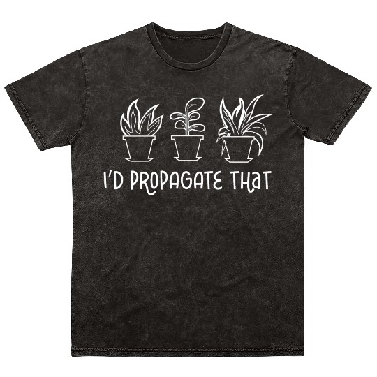 I'd Propagate That Funny Gardening Plants Lover Mineral Wash T Shirts