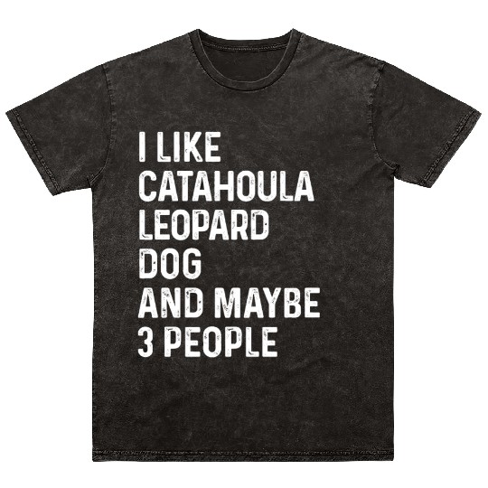 I Like Catahoula Leopard Dog And Maybe 3 People Mineral Wash T Shirts