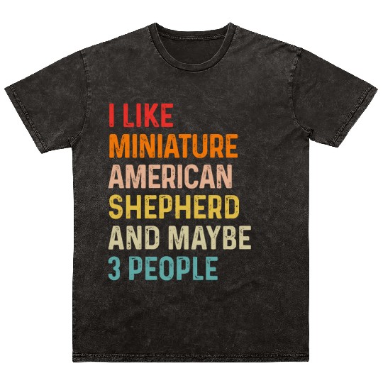 I Like Miniature American Shepherd And Maybe 3 Mineral Wash T Shirts