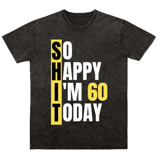 So Happy I'm 60 Today aka S.H.I.T Mineral Wash T Shirts