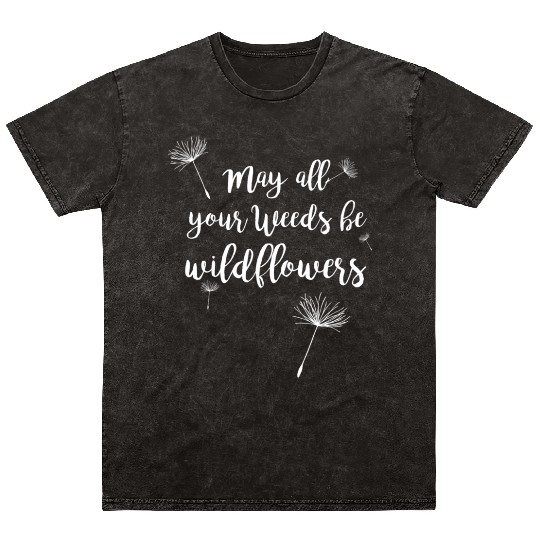 May All Your Weeds be Wildflowers Mineral Wash T Shirts Gardening