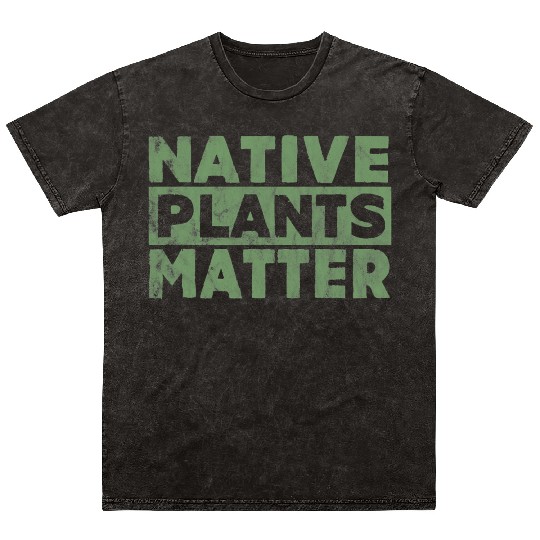 Native Plants Matter Gardening Mineral Wash T Shirts great gift