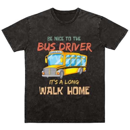 be nice to the bus driver it s a long walk home Mineral Wash T Shirts