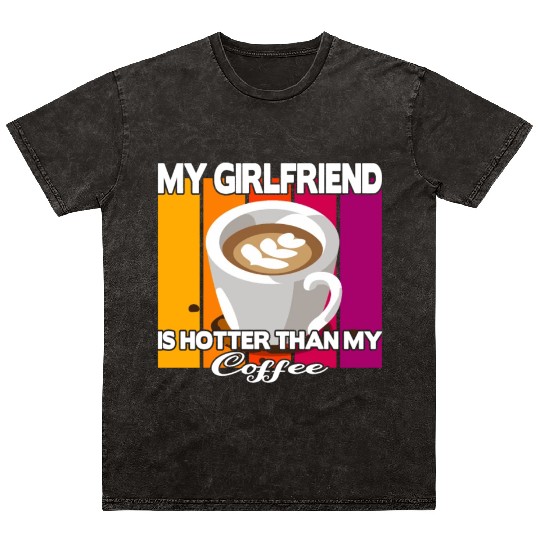 My girlfriend is hotter than my coffee Mineral Wash T Shirts
