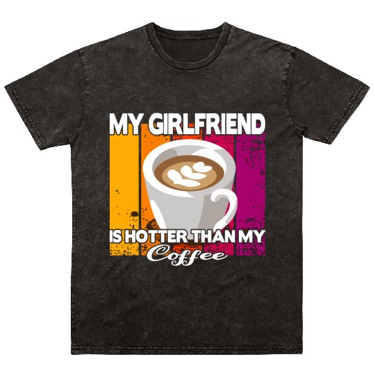 My girlfriend is hotter than my coffee Mineral Wash T Shirts