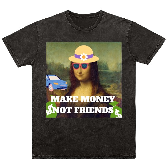 Make money not friends Mona Lisa saying Mineral Wash T Shirts