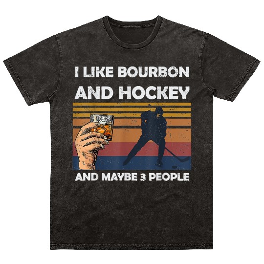 I Like Bourbon And Hockey And Maybes 3 People Wine Mineral Wash T Shirts