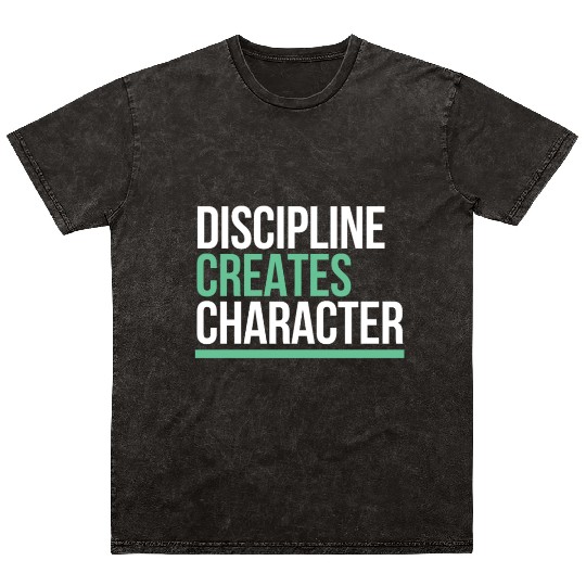 Discipline Creates Character Motivational & Mineral Wash T Shirts