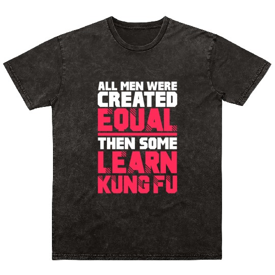 All Men Were Created Equal Then Some Learn Kung Fu Mineral Wash T Shirts