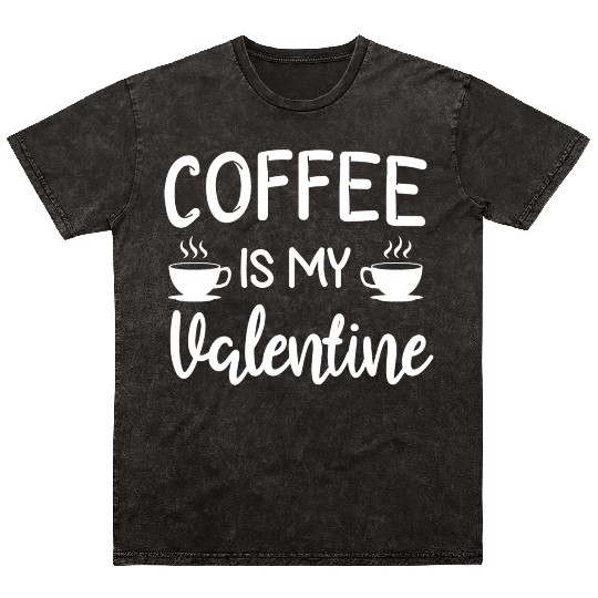 Coffee Is My Valentine His Her Gift Coffee Lover Mineral Wash T Shirts